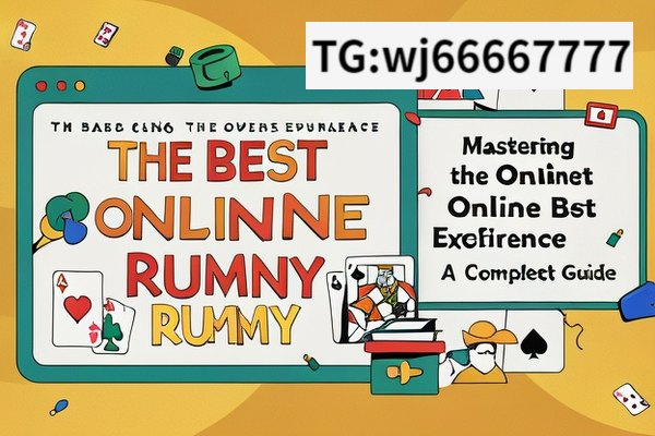 The Best Online Rummy Experience,Mastering the Best Online Rummy: A Complete Guide