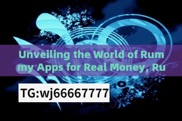 Unveiling the World of Rummy Apps for Real Money, Rummy Apps: Win Big with Real Money Gaming