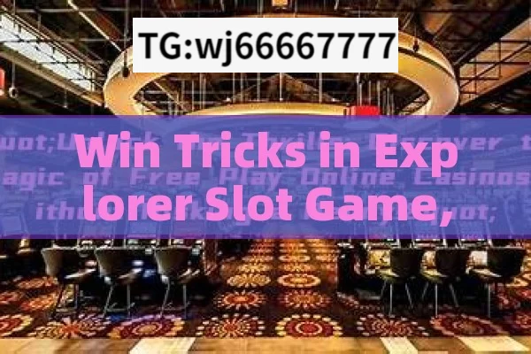 Win Tricks in Explorer Slot Game,Unlock the Secrets: How to Win Big in Explorer Slot Games