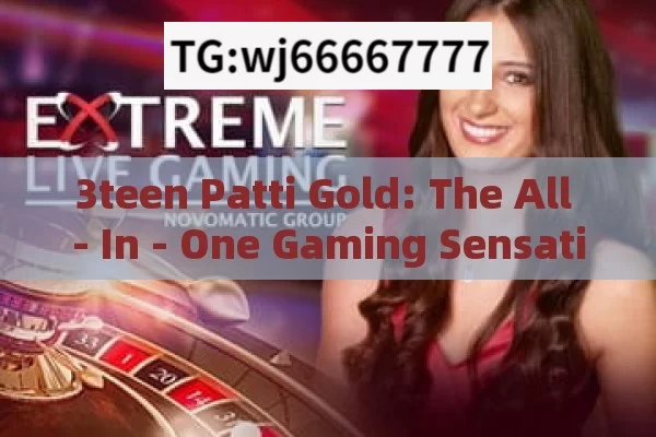 3teen Patti Gold: The All - In - One Gaming Sensation in India?