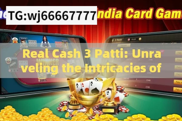 Real Cash 3 Patti: Unraveling the Intricacies of this Popular Indian Game