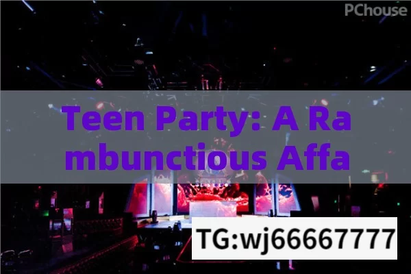 Teen Party: A Rambunctious Affair or a Meaningful Get - Together?